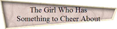 The Girl Who Has 
 Something to Cheer About